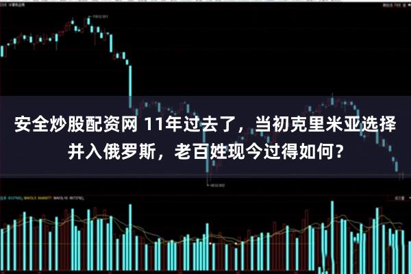 安全炒股配资网 11年过去了，当初克里米亚选择并入俄罗斯，老百姓现今过得如何？