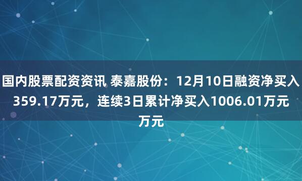 国内股票配资资讯 泰嘉股份：12月10日融资净买入359.17万元，连续3日累计净买入1006.01万元