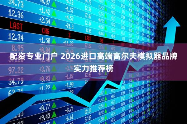 配资专业门户 2026进口高端高尔夫模拟器品牌实力推荐榜