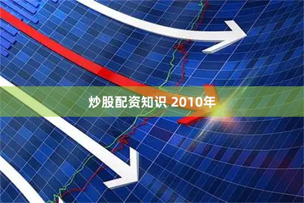 炒股配资知识 2010年