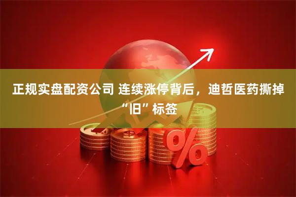 正规实盘配资公司 连续涨停背后，迪哲医药撕掉“旧”标签